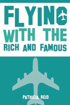 Flying with the Rich and Famous: True Stories from the Flight Attendant who flew with them - Reid, Patricia