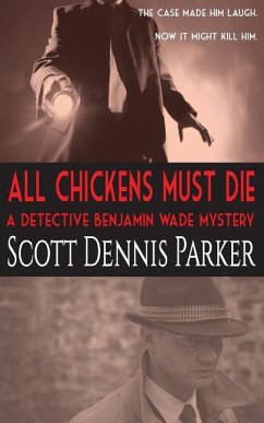 All Chickens Must Die: A Benjamin Wade Mystery - Parker, Scott Dennis