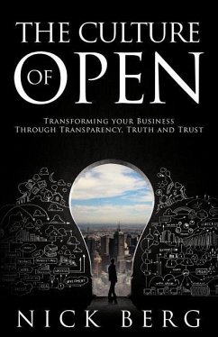 The Culture Of Open: Transforming Your Business Through Transparency, Truth and Trust - Berg, Nick