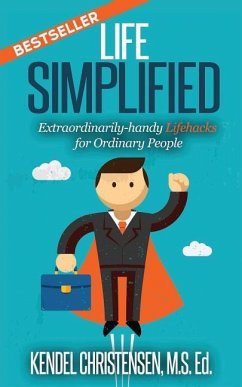 Life Simplified: Extraordinarily-handy Lifehacks for Ordinary People - Christensen MS Ed, Kendel J.