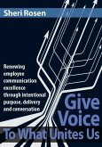 Give Voice To What Unites Us: Renewing employee communication excellence through intentional purpose, delivery and conversation