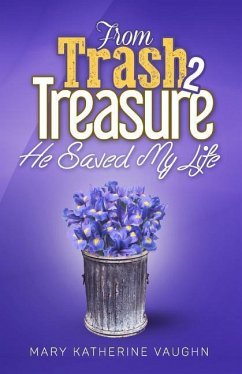 From Trash to Treasure: He Saved My Life - Vaughn, Mary Katherine