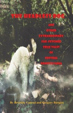 The Headless Dog: and Other Extraordinary Far-Fetched True Tales of Central Pennsylvania - Burgess, Gregory T.