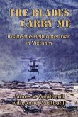 The Blades Carry Me: Inside the Helicopter War in Vietnam