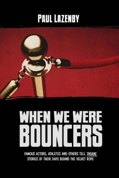 When We Were Bouncers: Famous Actors, Athletes and Others Tell Insane Stories Of Their Days Behind The Velvet Rope - Lazenby, Paul