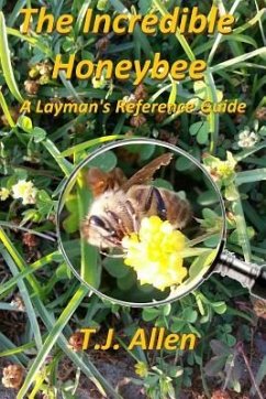 The Incredible Honeybee...A Layman's Reference Guide - Allen, T. J.