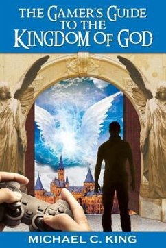 The Gamer's Guide to the Kingdom of God - King, Michael C.