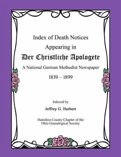 Index of Death Notices Appearing in Der Christliche Apologete 1839-1899: A National German Methodist Newspaper - Herbert, Jeffrey G.