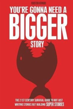 You're Gonna Need a Bigger Story: The 21st Century Survival Guide To Not Just Telling Stories, But Building Super Stories - Howard, Houston