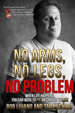 No Arms, No Legs, No Problem: When life happens, you can wish to die or choose to live - Lujano/Schiro