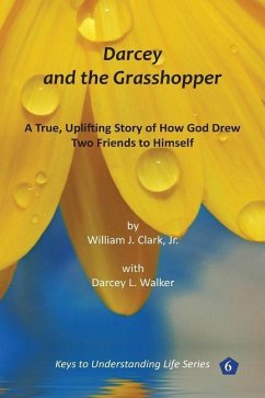 Darcey and the Grasshopper: A True, Uplifting Story of How God Drew Two Friends to Himself - Walker, Darcey L.; Clark, William J.