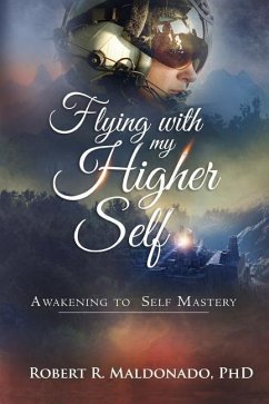 Flying With My Higher Self: Awakening to Self-Mastery - Maldonado, Robert R.