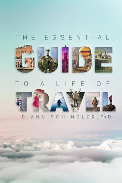 The Essential Guide to a Life of Travel: the ABC's of International Travel - Schindler Ph. D., DiAnn