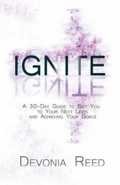Ignite: A 30-Day Guide to Get You to Your Next Level and Achieving Your Goals - Reed, Devonia