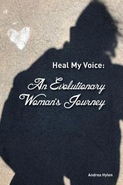 Heal My Voice: An Evolutionary Woman's Journey - Hylen, Andrea