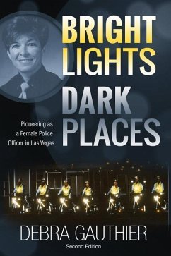 Bright Lights, Dark Places: Second Edition: Pioneering as a Female Police Officer in Las Vegas - Parada, Suzanne; Gauthier, Debra