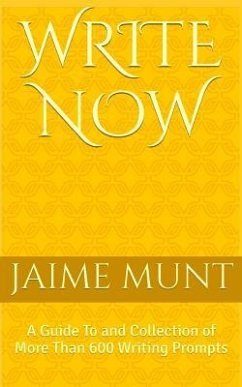 Write Now: A Guide To and Collection of More Than 600 Writing Prompts - Munt, Jaime