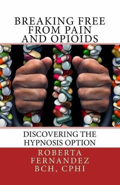 Breaking Free from Pain and Opioids: Discovering the Hypnosis Option - Fernandez, Roberta K.