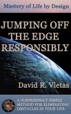Jumping Off The Edge Responsibly: Mastery of Life By Design