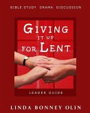 Giving It Up for Lent-Leader Guide: Bible Study, Drama, Discussion