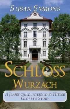 Schloss Wurzach: A Jersey Child Interned by Hitler - Gloria's Story - Symons, Susan