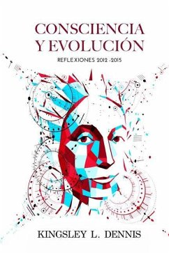 Consciencia Y Evolucion: Reflexiones 2012-2015 - Dennis, Kingsley L.