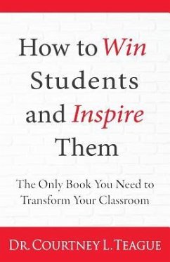 How to win students and inspire them: The Only Book You Need To Transform Your Classroom - Teague, Courtney L.