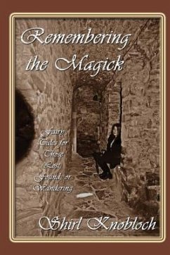 Remembering the Magick: Fairy Tales for Those Lost, Found, or Wandering - Knobloch, Shirl
