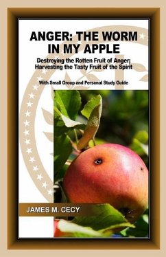 Anger: The Worm In My Apple: Destroying the Rotten Fruit of Anger; Harvesting the Tasty Fruit of the Spirit - Cecy, James M.