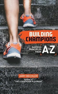 Building Champions: Success Principles from A-to-Z - Bechler, Jamy