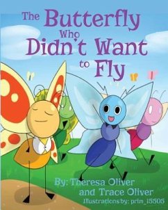 The Butterfly Who Didn't Want to Fly - Oliver, Trace; Oliver, Theresa