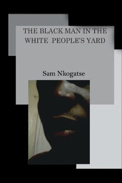 The Black man in the White people's yard - Nkogatse, Sam