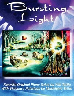 Bursting Light: Favorite Original Piano Solos by Will Tuttle With Visionary Paintings by Madeleine Tuttle - Tuttle, Will