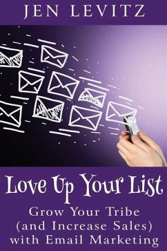 Love Up Your List: Grow Your Tribe (and Increase Sales) with Email Marketing - Leviz, Jen