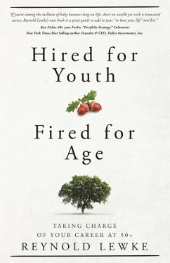 Hired For Youth - Fired For Age: Taking Charge of Your Career at 50+ - Lewke, Reynold H.