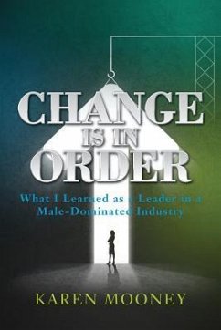 Change Is in Order: What I Learned as a Leader in a Male-Dominated Industry - Mooney, Karen