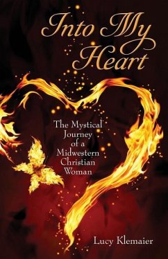 Into My Heart: The Mystical Journey of a Midwestern Christian Woman - Klemaier, Lucy