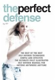 The perfect defense: The best of the best self-defense techniques simple and effective, the ultimate fully illustrated defense manual for a