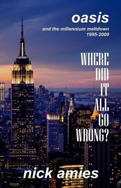 Where Did It All Go Wrong?: Oasis and the Millennium Meltdown 1995 - 2000 - Amies, Nick