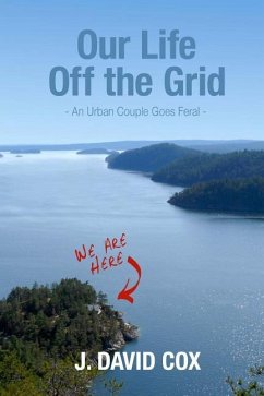 Our Life Off the Grid: An Urban Couple Goes Feral - Cox, J. David