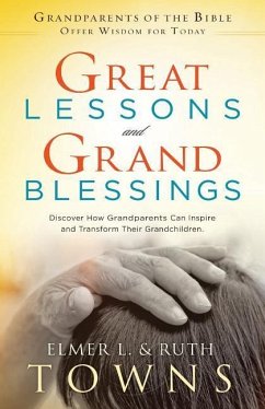 Great Lessons and Grand Blessings: Discover How Grandparents Can Inspire and Transform Their Grandchildren - Towns, Ruth; Towns, Elmer L.