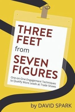 Three Feet from Seven Figures: One-on-One Engagement Techniques to Qualify More Leads at Trade Shows - Powers, Joy; Spark, David