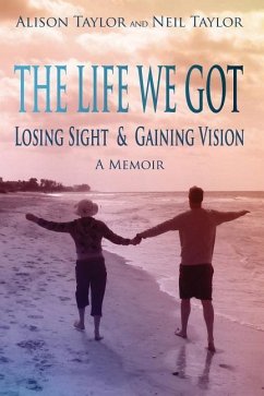 The Life We Got: Losing Sight and Gaining Vision - Taylor, Neil; Taylor, Alison
