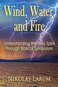 Wind, Water, and Fire: Understanding the Holy Spirit through Biblical Symbolism - Larum, Nikolas