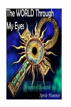 The WORLD Through My Eyes - Keepers Of The Sacred (Mirror): Truth Keepers Of The Sacred - Plummer, Aprile M.