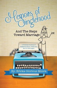 Memoirs of Singlehood and The Steps Toward Marriage: A Personal Journey of Regaining Hope, Purity and How to Love Again - Moore, Ericka Glorious