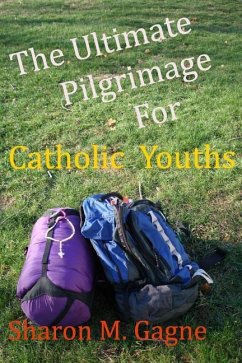 The Ultimate Pilgrimage for Catholic Youth - Gagne, Sharon M.