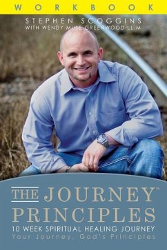 The Journey Principles 10 Week Spiritual Healing Journey: Your Journey, God's Principles - Greenwood, Wendy Muse; Scoggins, Stephen