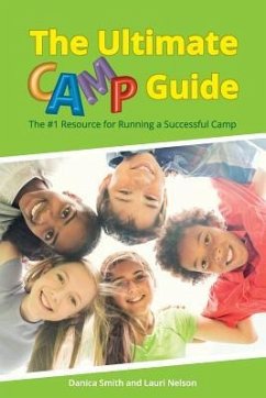The Ultimate Camp Guide: The #1 Resource for Running a Successful Camp - Nelson, Lauri; Smith, Danica
