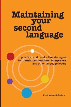 Maintaining Your Second Language: practical and productive strategies for translators, teachers, interpreters and other language lovers - Lindemuth Bodeux, Eve